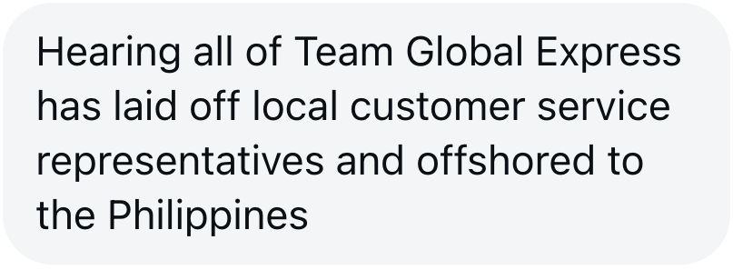 Tip sent to The Aussie Corporate: Team Global Express laid off local customer service representatives and offshored them to the Philippines.